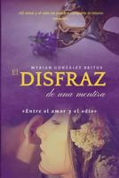 El Disfraz de Una Mentira: Entre El Amor y El Odio 1979100977 Book Cover