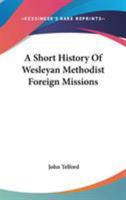 A Short History of Wesleyan Methodist Foreign Missions 1019229527 Book Cover