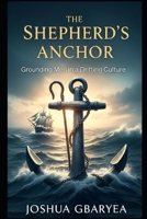 The Shepherd's Anchor: Grounding Men in a Drifting Culture B0FK1TLYX6 Book Cover