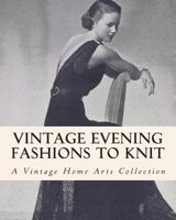 Vintage Evening Fashions to Knit: A Collection of 30 Vintage Knitting Patterns from the 30s, 40s & 50s 1453853405 Book Cover