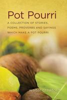 Pot Pourri: A Collection of Stories, Poems, Proverbs and Sayings Which Make a Pot Pourri 1494375710 Book Cover