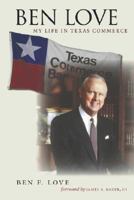 Ben Love: My Life in Texas Commerce (Kenneth E. Montague Series in Oil and Business History) 1585444898 Book Cover