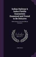Indian Railway Indus Flotilla Guarantees Examined and Found to Be Delusive: With Extracts from the Official Contracts (Classic Reprint) 1358208859 Book Cover