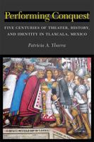 Performing Conquest: Five Centuries of Theater, History, and Identity in Tlaxcala, Mexico 0472116797 Book Cover