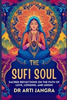 The Sufi Soul: Sacred Reflections on the Path of Love, Longing, and Union B0FHDQ3LKR Book Cover