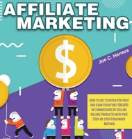 Affiliate Marketing: How to Get Started For Free And Earn Your First $10,000 In Commissions By Selling Killing Products with this Step-by-step Foolproof Method 1649840403 Book Cover