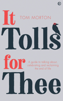 It Tolls For Thee: A guide to celebrating and reclaiming the end of life 1786784785 Book Cover