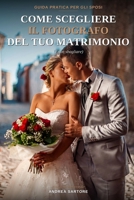 Come scegliere il fotografo del tuo matrimonio (e non sbagliare): Guida pratica per gli sposi: come riconoscere un vero professionista, gestire il ... foto indimenticabili (Italian Edition) B0H8QB6XQT Book Cover