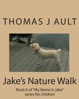 Jake's Nature Walk: Book 6 of "My Name Is Jake" series for children 145288613X Book Cover