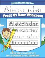 Letter Tracing for Kids Alexander Trace my Name Workbook: Tracing Books for Kids ages 3 - 5 Pre-K & Kindergarten Practice Workbook 1981467610 Book Cover