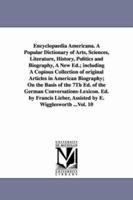 Encyclopaedia Americana. A Popular Dictionary of Arts, Sciences, Literature, History, Politics and Biography, A New Ed.; including A Copious ... the 7Th Ed. of the German Conversations-Lex 142556545X Book Cover