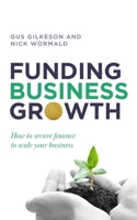 Funding Business Growth: How to secure finance to scale your business 1781339201 Book Cover