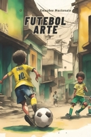 FUTEBOL ARTE: O Palco das Emoções Nacionais B0CDNGVCFK Book Cover