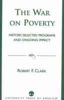 The War on Poverty: History, Selected Programs and Ongoing Impact 0761822941 Book Cover