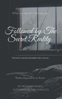 Followed by the Secret Reality: The Truth Is a Secret and Reality Is the Cover Up... 1665577614 Book Cover