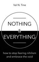 Nothing & Everything: How to stop fearing nihilism and embrace the void 1521711917 Book Cover