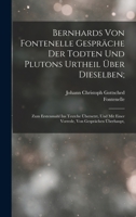 Bernhards Von Fontenelle Gespräche Der Todten Und Plutons Urtheil Über Dieselben;: Zum Erstenmahl Ins Teutche Übersetzt, Und Mit Einer Vorrede, Von Gesprächen Überhaupt, 1018380973 Book Cover