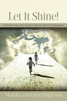 Let It Shine!: Partnering with God to Raise World Changers 1596692758 Book Cover