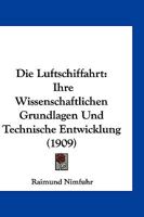 Die Luftschiffahrt: Ihre Wissenschaftlichen Grundlagen Und Technische Entwicklung (1909) 1161087664 Book Cover