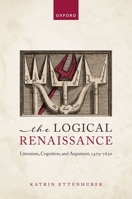 The Logical Renaissance: Literature, Cognition, and Argument, 1479-1630 0198881185 Book Cover