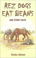 Rez Dogs Eat Beans: And Other Tales 0759664439 Book Cover