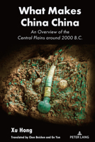 What Makes China China: An Overview of the Central Plains Around 2000 B.C. 1636673481 Book Cover