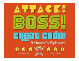 Attack! Boss! Cheat Code!: A Gamer's Alphabet 1576877019 Book Cover