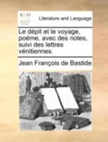 Le Depit Et Le Voyage, Poeme: Avec Des Notes, Suivi Des Lettres Venitiennes (1771) 1270990446 Book Cover