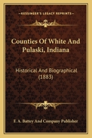 Counties of White and Pulaski, Indiana. Historical and biographical 1016516134 Book Cover