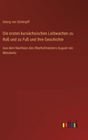 Die ersten kursächsischen Leibwachen zu Roß und zu Fuß und Ihre Geschichte: Aus dem Nachlass des Oberhofmeisters August von Minckwitz 3368620770 Book Cover