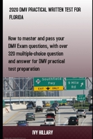 2020 DMV PRACTICAL WRITTEN TEST FOR FLORIDA: How to master and pass your DMV Exam Questions, With Over 320 Multiple-choice Questions and Answers for DMV Practical Test Preparation B085RTLFD7 Book Cover