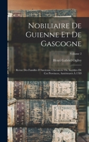 Nobiliaire De Guienne Et De Gascogne: Revue Des Familles D'Ancienne Chevalerie Ou Anoblies De Ces Provinces, Antérieures À 1789; Volume 2 1016678754 Book Cover