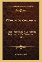 L'utopie De Condorcet: Thèse Présentée À La Faculté Des Lettres De Clermont 1120453879 Book Cover