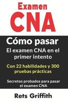 Examen CNA Cómo pasar el examen CNA en el primer intento Con 22 habilidades y 300 pruebas prácticas Secretos probados para pasar el examen CNA 1729334938 Book Cover