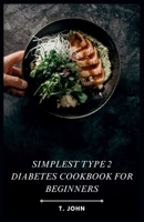 Simplest Type 2 Diabetes Cookbook for Beginners: Easy & Delicious Recipes for Everyday Life B0CS2D51GX Book Cover