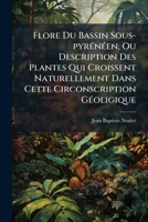 Flore Du Bassin Sous-pyrénéen, Ou Description Des Plantes Qui Croissent Naturellement Dans Cette Circonscription Géoligique 1248158008 Book Cover