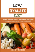 LOW OXALATE DIET: Easy and Complete Guide to Lower Oxalate Level, Manage Kidney stones, and Improve Your Overall Health B096CSH1N3 Book Cover