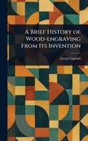 A Brief History of Wood-engraving From Its Invention 1023166151 Book Cover