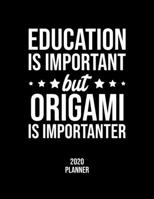 Education Is Important But Origami Is Importanter 2020 Planner: Origami Fan 2020 Calendar, Funny Design, 2020 Planner for Origami Lover, Christmas Gift for Origami Lover 1677109327 Book Cover