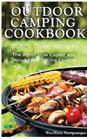 Outdoor Camping Cookbook: Dutch Oven Recipes, The Art of Slow Cooker and Wood-Fried Grilling Cooking 1523388366 Book Cover