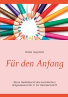 Für den Anfang: Kleine Starthilfen für den (katholischen) Religionsunterricht in der Sekundarstufe II (German Edition) 3749486514 Book Cover