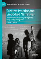 Creative Practice and Embodied Narratives: Transdisciplinary Inquiry through the Body, Story, and System (Palgrave Advances in Possibility Studies) 3032011973 Book Cover