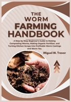 THE WORM FARMING HANDBOOK: A Step-by-Step Beginner’s Guide to Raising Composting Worms, Making Organic Fertilizer, and Turning Kitchen Scraps into Profitable Worm Castings and Worm Tea. B0FLY78561 Book Cover