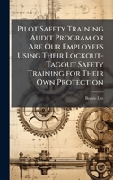 Pilot Safety Training Audit Program or Are Our Employees Using Their Lockout-Tagout Safety Training for Their Own Protection 1025073843 Book Cover