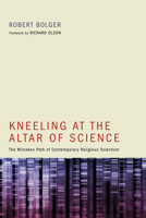 Kneeling at the Altar of Science: The Mistaken Path of Contemporary Religious Scientism 161097316X Book Cover