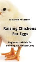 Raising Chickens For Eggs: Beginner's Guide To Building A Chicken-Coop 9590043100 Book Cover