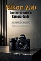 Nikon Z50 Content Creator Kamera-Guide: Drehe professionelle Videos, verbessere den Autofokus, wähle Objektive aus, optimiere die Akkulaufzeit und ... Creator Setup zusammen (German Edition) B0H26GBZZ7 Book Cover