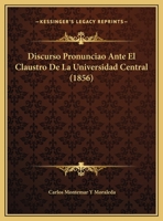 Discurso Pronunciao Ante El Claustro De La Universidad Central (1856) 1162421045 Book Cover