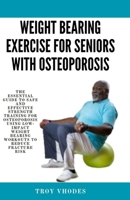 Weight bearing exercise for seniors with osteoporosis: The Essential Guide to Safe and Effective Strength Training for Osteoporosis Using Low-Impact Weight Bearing Workouts to Reduce Fracture Risk B0CT333VF3 Book Cover