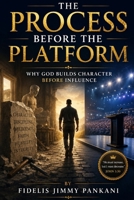 The Process Before the Platform: Why God Builds Character Before Influence (Transformed for Purpose) B0H332C9C3 Book Cover